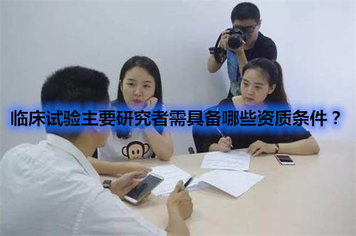 臨床試驗主要研究者需具備哪些資質(zhì)條件？(圖1)