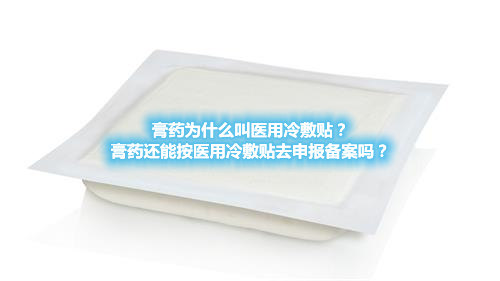 膏藥為什么叫醫(yī)用冷敷貼？膏藥還能按醫(yī)用冷敷貼去申報(bào)備案嗎？