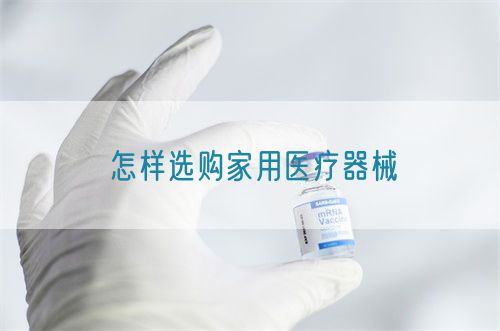 怎樣選購家用醫(yī)療器械(圖1) 怎樣選購家用醫(yī)療器械(圖1)