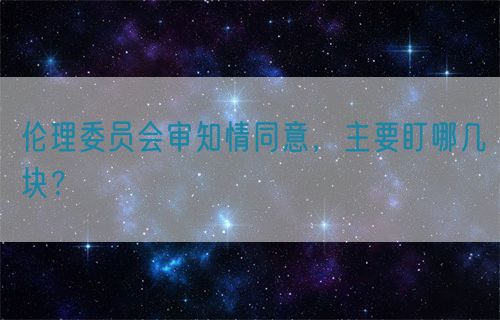 倫理委員會審知情同意，主要盯哪幾塊？(圖1)